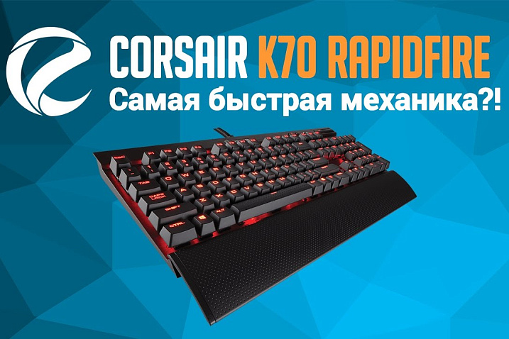 Обзор и тест Corsair K70 Rapidfire: самая быстрая механика?!