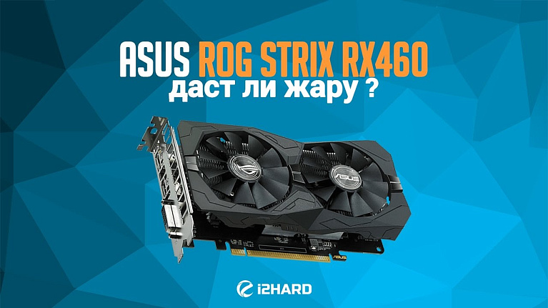 Видеообзор и тест ASUS ROG STRIX RX460 (STRIX-RX460-O4G-GAMING)