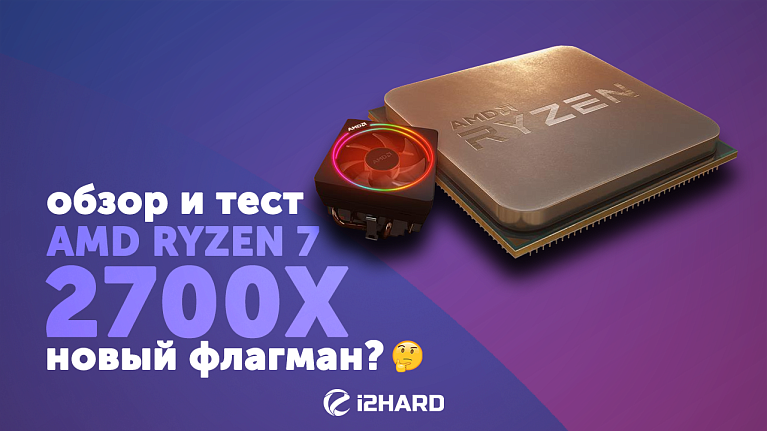 Обзор и тест AMD Ryzen 7 2700X: новый флагман?